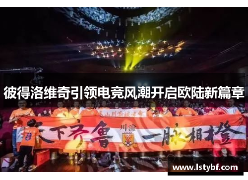 彼得洛维奇引领电竞风潮开启欧陆新篇章