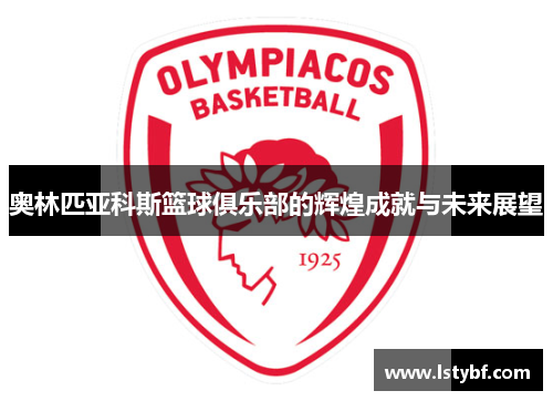 奥林匹亚科斯篮球俱乐部的辉煌成就与未来展望