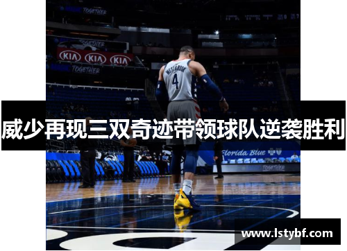 威少再现三双奇迹带领球队逆袭胜利
