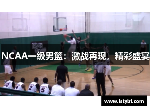 NCAA一级男篮：激战再现，精彩盛宴