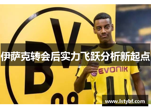 伊萨克转会后实力飞跃分析新起点